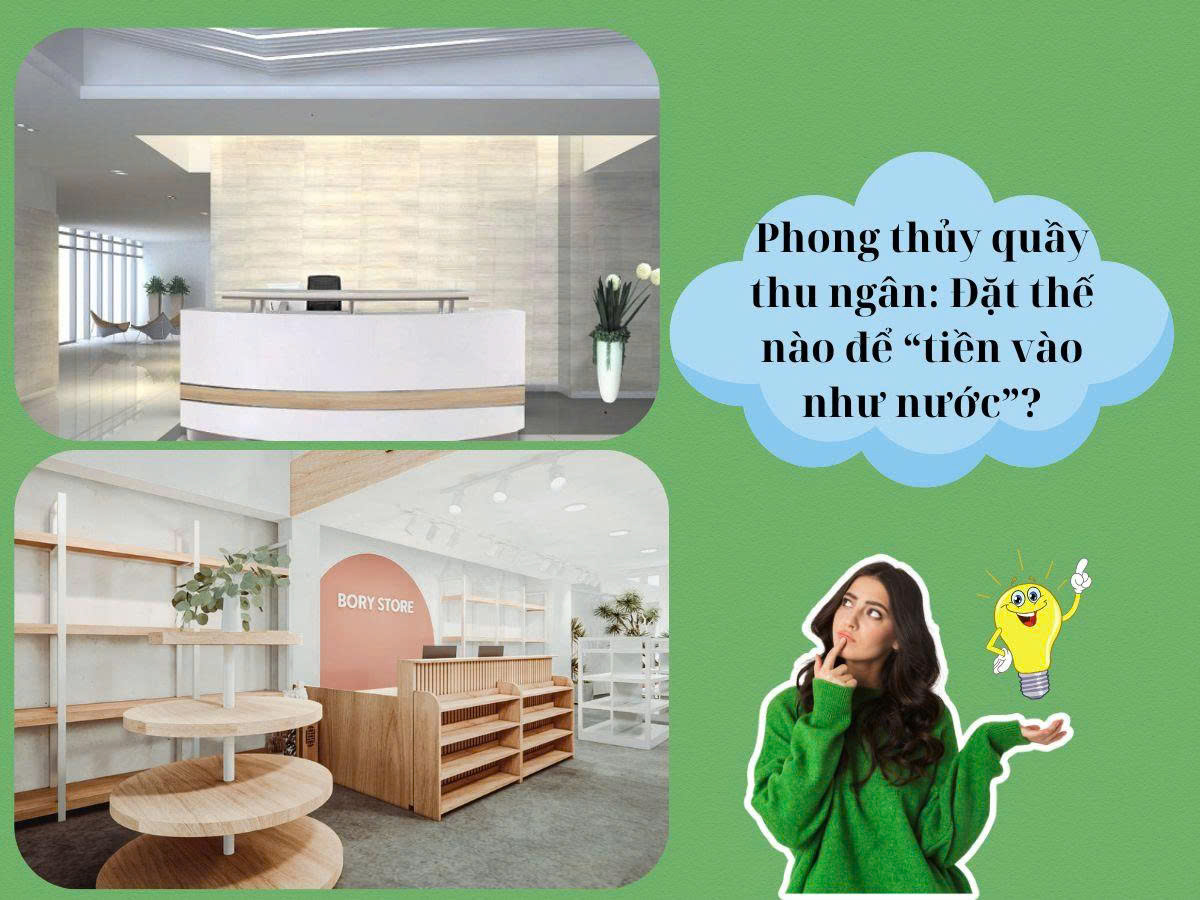 Phong thủy quầy thu ngân: Đặt thế nào để “tiền vào như nước”?