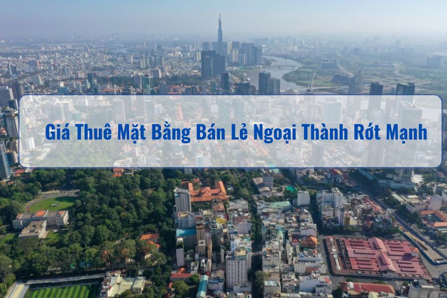 Giá Thuê Mặt Bằng Bán Lẻ Ngoại Thành Rớt Mạnh