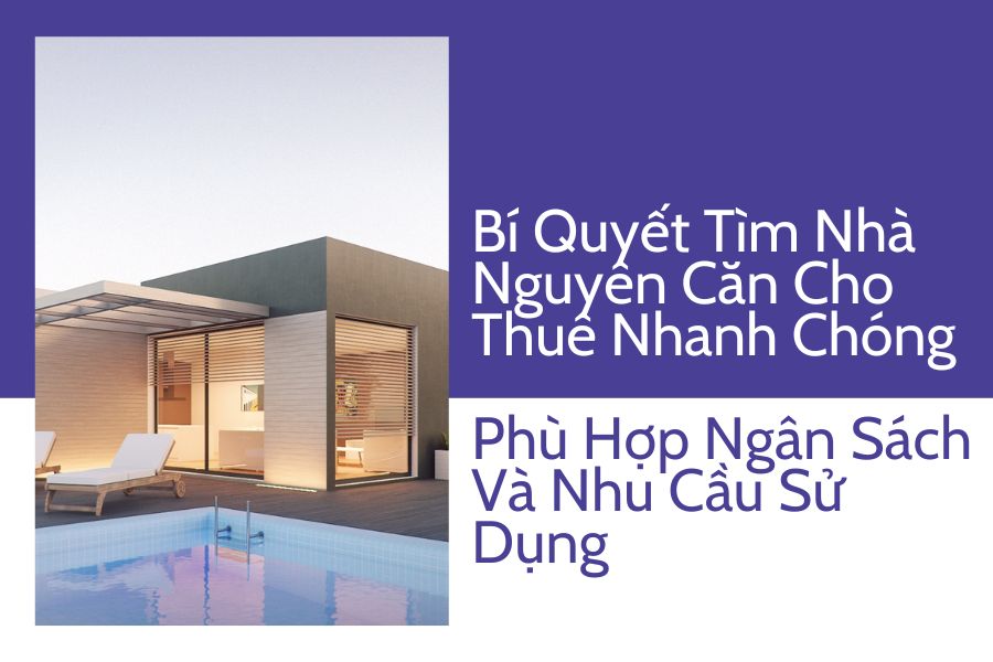 Bí Quyết Tìm Nhà Nguyên Căn Cho Thuê Nhanh Chóng, Phù Hợp Ngân Sách Và Nhu Cầu Sử Dụng