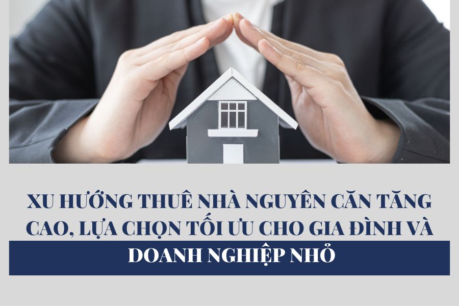 Xu Hướng Thuê Nhà Nguyên Căn Tăng Cao, Lựa Chọn Tối Ưu Cho Gia Đình Và Doanh Nghiệp Nhỏ